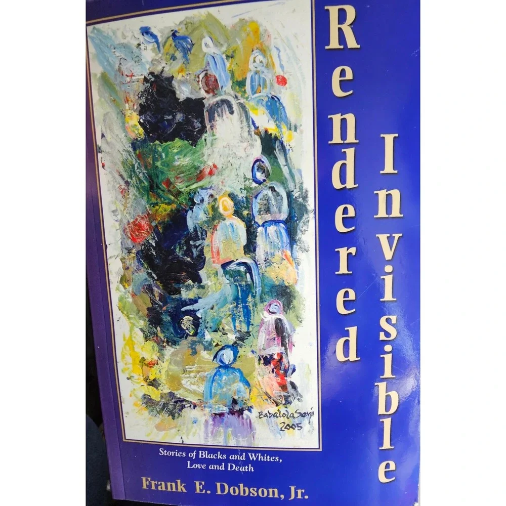 Rendered Invisible Frank E Dobson Jr Stories of Blacks and Whites Love and Death